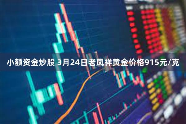 小额资金炒股 3月24日老凤祥黄金价格915元/克